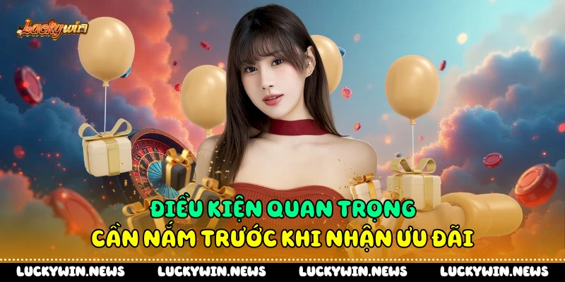 Điều kiện quan trọng cần nắm trước khi nhận ưu đãi