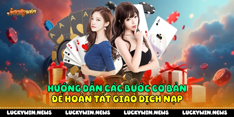 Hướng dẫn các bước cơ bản để hoàn tất giao dịch nạp 