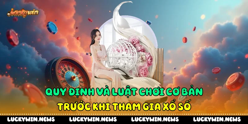 Quy định và luật chơi cơ bản trước khi tham gia xổ số