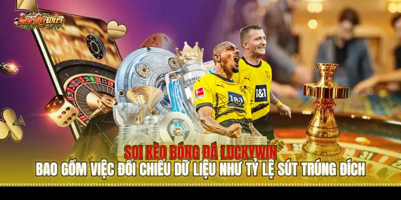 Soi kèo bóng đá Luckywin bao gồm việc đối chiếu dữ liệu như tỷ lệ sút trúng đích